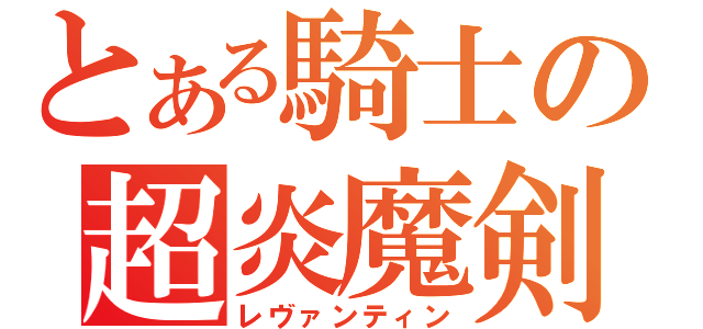 とある騎士の超炎魔剣（レヴァンティン）