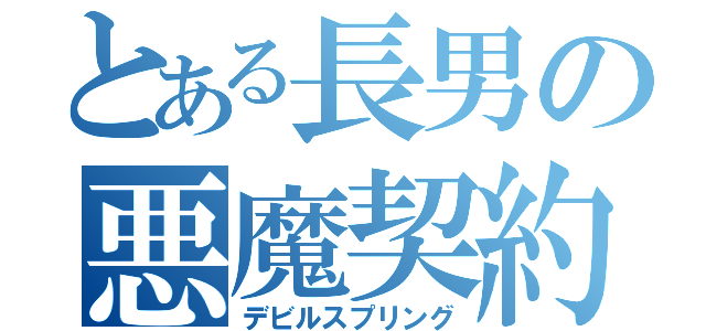 とある長男の悪魔契約（デビルスプリング）