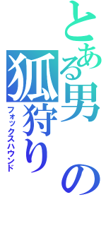 とある男の狐狩り（フォックスハウンド）