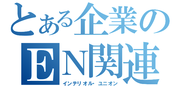 とある企業のＥＮ関連（インテリオル・ユニオン）