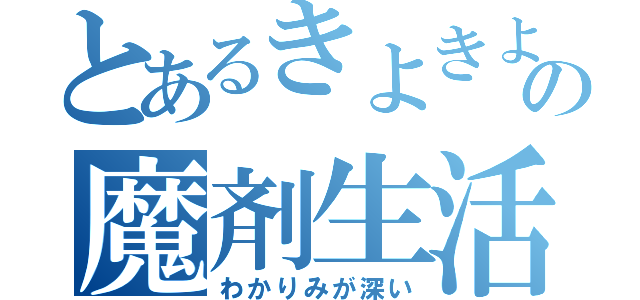 とあるきよきよの魔剤生活（わかりみが深い）