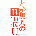 とある黒人のＢＯＫＵ（キンニサン）