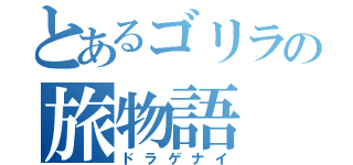 とあるゴリラの旅物語（ドラゲナイ）