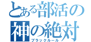 とある部活の神の絶対（ブラックルール）