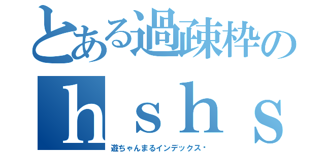 とある過疎枠のｈｓｈｓ♡（遊ちゃんまるインデックス♡）