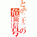 とある二十二の危険信号（ギリギリｃｈｏｐ）