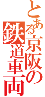 とある京阪の鉄道車両（）