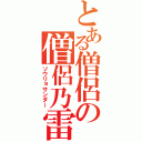 とある僧侶の僧侶乃雷（ソウリョサンダー）