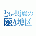 とある馬鹿の第九地区（いでぞえ　たつや）