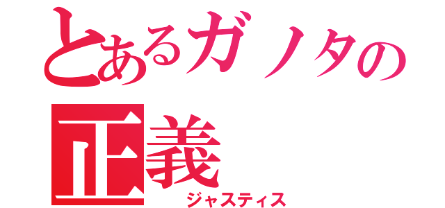 とあるガノタの正義（　　ジャスティス）