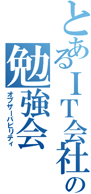 とあるＩＴ会社の勉強会（オブザーバビリティ）