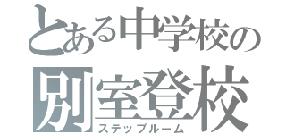 とある中学校の別室登校（ステップルーム）