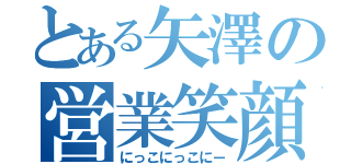 とある矢澤の営業笑顔（にっこにっこにー）