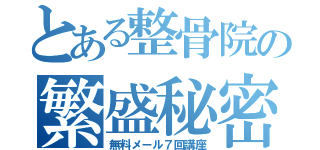 とある整骨院の繁盛秘密（無料メール７回講座）