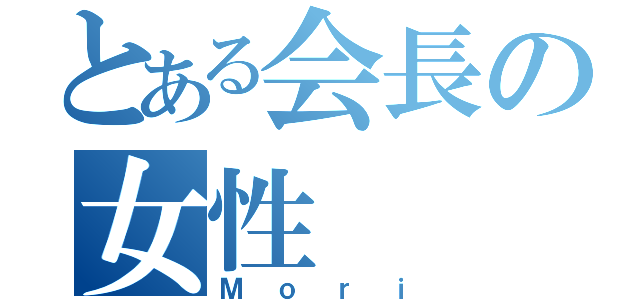 とある会長の女性（Ｍｏｒｉ）