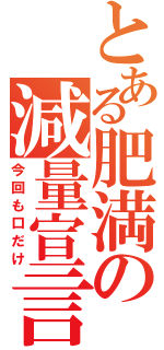 とある肥満の減量宣言（今回も口だけ）