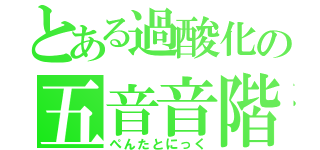 とある過酸化の五音音階（ぺんたとにっく）