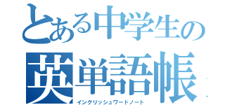 とある中学生の英単語帳（イングリッシュワードノート）