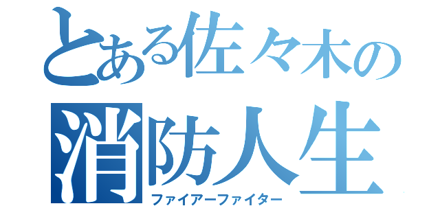 とある佐々木の消防人生（ファイアーファイター）