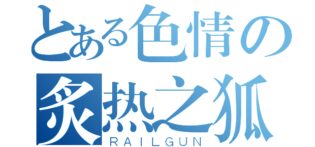 とある色情の炙热之狐（ＲＡＩＬＧＵＮ）