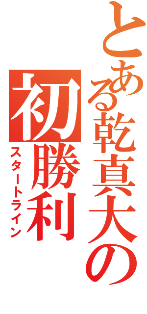 とある乾真大の初勝利（スタートライン）