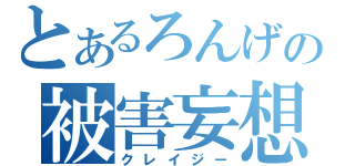 とあるろんげの被害妄想（クレイジー）