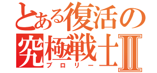 とある復活の究極戦士Ⅱ（ブロリー）