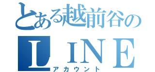 とある越前谷のＬＩＮＥ（アカウント）