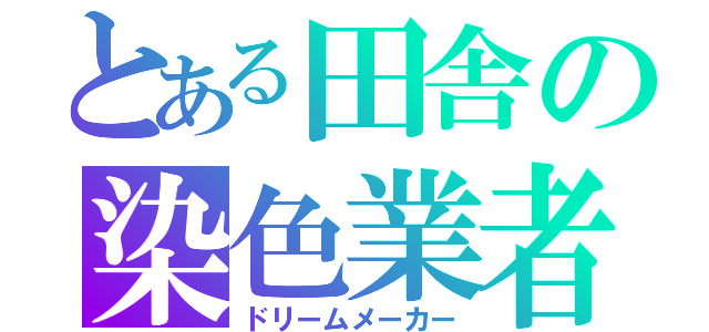 とある田舎の染色業者（ドリームメーカー）