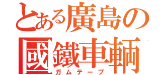 とある廣島の國鐵車輌（ガムテープ）