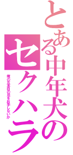 とある中年犬のセクハラ（俺の五本目の足をお手しないか）