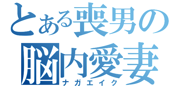 とある喪男の脳内愛妻（ナガエイク）