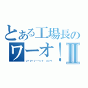 とある工場長のワーオ！Ⅱ（ファクトリーヘッド　ネジキ）