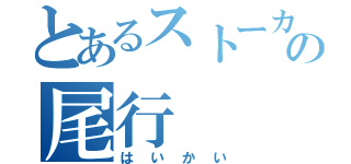 とあるストーカーの尾行（はいかい）