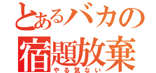 とあるバカの宿題放棄（やる気ない）