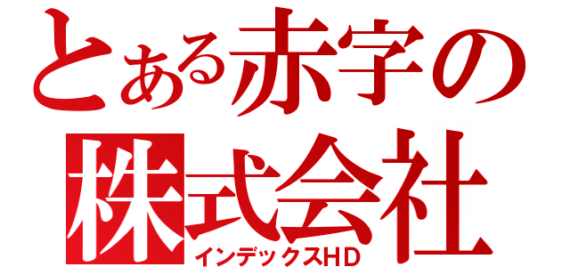 とある赤字の株式会社（インデックスＨＤ）