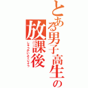 とある男子高生の放課後（しゅうかいよくじょう）