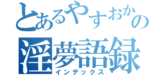 とあるやすおかの淫夢語録（インデックス）