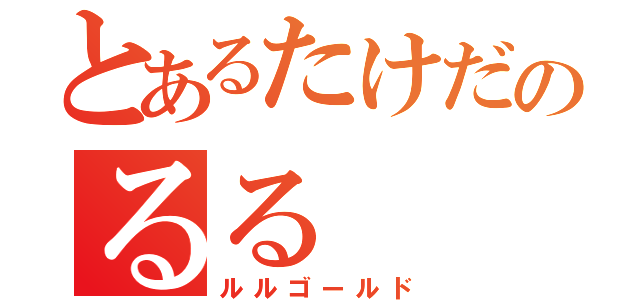 とあるたけだのるる（ルルゴールド）