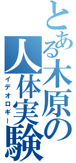 とある木原の人体実験Ⅱ（イデオロギー）