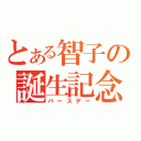 とある智子の誕生記念日（バースデー）