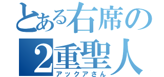 とある右席の２重聖人（アックアさん）