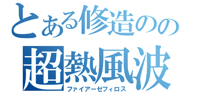 とある修造のの超熱風波（ファイアーゼフィロス）