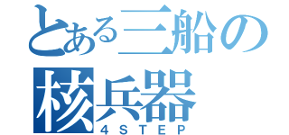 とある三船の核兵器（４ＳＴＥＰ）