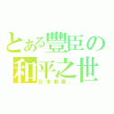 とある豐臣の和平之世（日本戰國。）