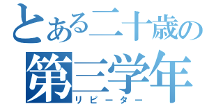 とある二十歳の第三学年（リピーター）