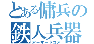 とある傭兵の鉄人兵器（アーマードコア）