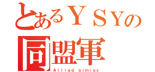 とあるＹＳＹの同盟軍（Ａｌｌｉｅｄ ａｒｍｉｅｓ）