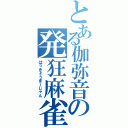 とある伽弥音の発狂麻雀（はっきょうまーじゃん）