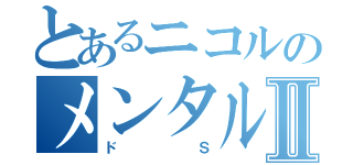 とあるニコルのメンタル弱者Ⅱ（ドＳ）